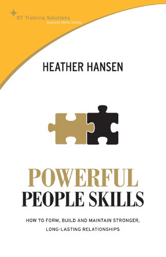 Powerful People Skills How To Form Build And Maintain Stronger Longlasting Relationships St Training Solutions Success Skills Series Heather Hansen
