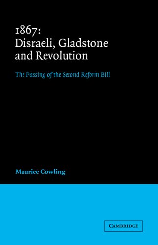 1867 Disraeli Gladstone And Revolution The Passing Of The Second Reform Bill Maurice Cowling