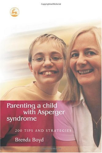 Parenting A Child With Asperger Syndrome 200 Tips And Strategies 1st Edition Brenda Boyd