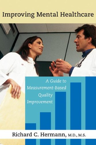 Improving Mental Healthcare A Guide To Measurementbased Quality Improvement 1st Edition Richard C Hermann