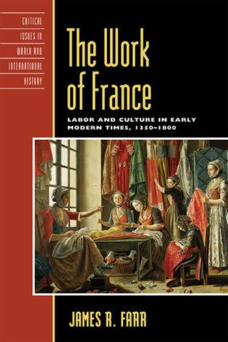 The Work Of France Labor And Culture In Early Modern Times 13501800 Critical Issues In World And International History James Farr
