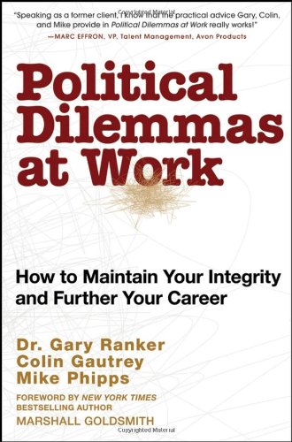 Political Dilemmas At Work How To Maintain Your Integrity And Further Your Career 1st Edition Gary Ranker