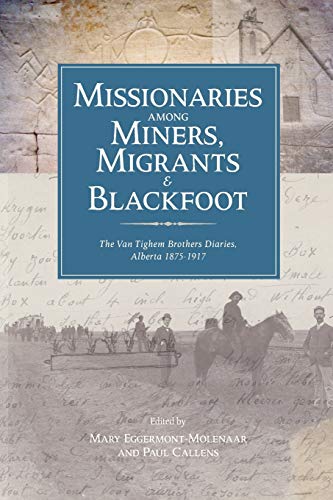 Missionaries Among Miners Migrants And Blackfoot The Vantighem Brothers Diaries Alberta 18751917 Legacies Shared 24 Volume 24 Leonard Van Tighem