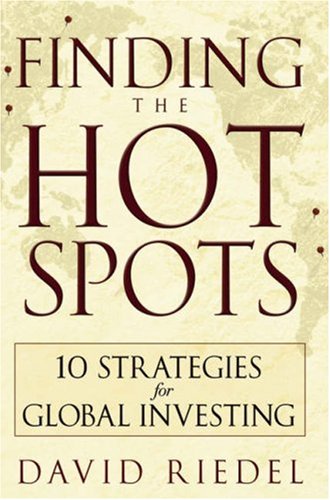 Finding The Hot Spots 10 Strategies For Global Investing 1st Edition David Riedel