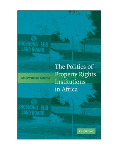 The Politics Of Property Rights Institutions In Africa 1st Edition Ato Kwamena Onoma