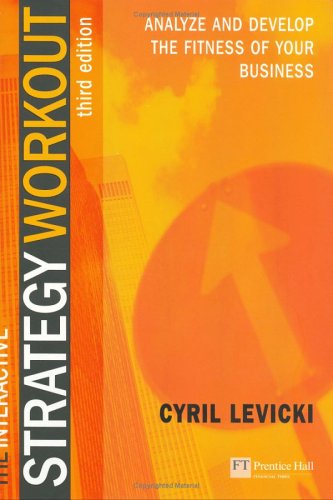 The Interactive Strategy Workout Analyze And Develop The Fitness Of Your Business 3rd Revised Edition Cyril Levicki