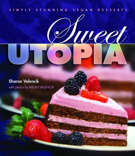 Sweet Utopia Simply Stunning Vegan Desserts Sharon Valencik