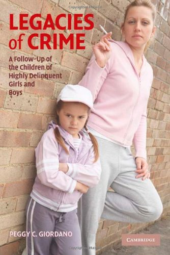 Legacies Of Crime A Followup Of The Children Of Highly Delinquent Girls And Boys Peggy C Giordano