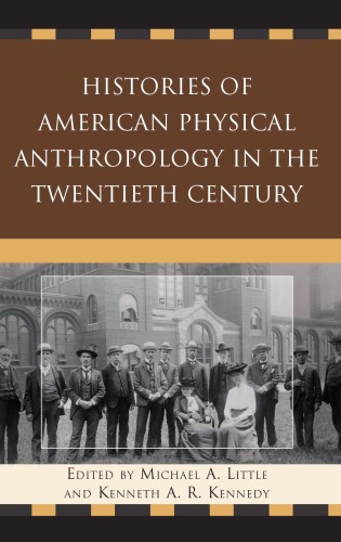 Histories Of American Physical Anthropology In The Twentieth Century Michael A Little And Kenneth A R Kennedy Editors