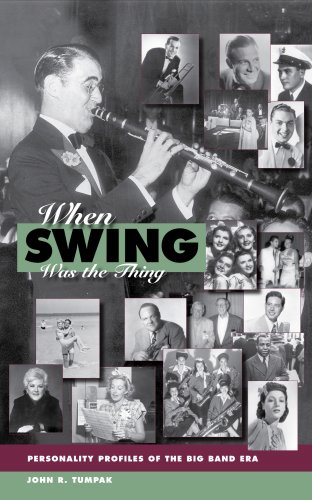 When Swing Was The Thing Personality Profiles Of The Big Band Era 1st John R Tumpak