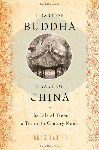 Heart Of Buddha Heart Of China The Life Of Tanxu A Twentieth Century Monk James Carter