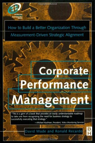 Corporate Performance Management How To Build A Better Organization Through Measurementdriven Strategic Alignment Improving Human Performance David Wade
