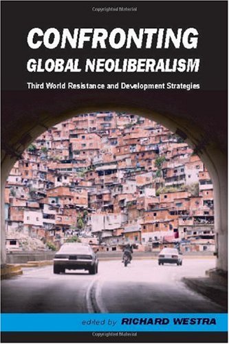 Confronting Global Neoliberalism Third World Resistance And Development Strategies Richard Westra