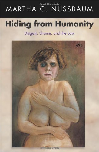 Hiding From Humanity Disgust Shame And The Law Martha C Nussbaum