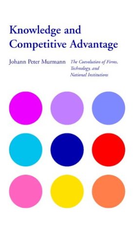 Knowledge And Competitive Advantage The Coevolution Of Firms Technology And National Institutions Johann Peter Murmann