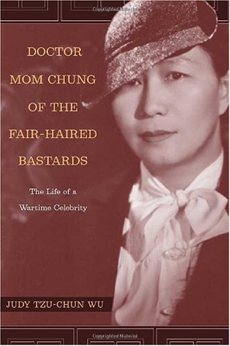 Doctor Mom Chung Of The Fairhaired Bastards The Life Of A Wartime Celebrity 1st Edition Judy Tzuchun Wu