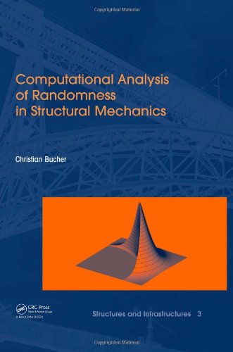 Computational Analysis Of Randomness In Structural Mechanics Structures And Infrastructures Book Series Vol 3 1st Edition Christian Bucher