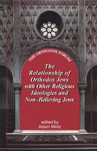 The Relationship Of Orthodox Jews With Jews Of Other Religious Ideologies And Nonbelieving Jews Adam Mintz Editor