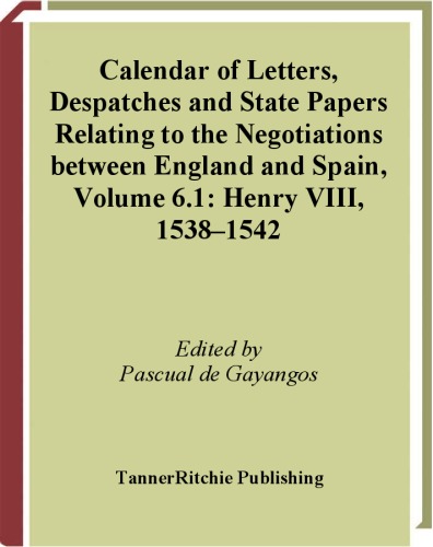 Calendar Of Letters Despatches And State Papers Relating To The Negotiations Between England And Spain Preserved In The Archives Of Simancas And Elsewhere Volume 61 Henry Viii 1538 1542 Pascual De Gayangos