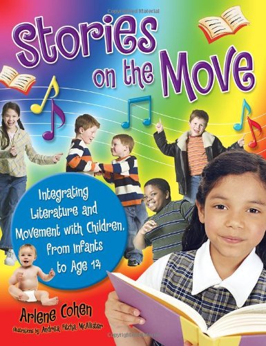 Stories On The Move Integrating Literature And Movement With Children From Infants To Age 14 Arlene Cohen