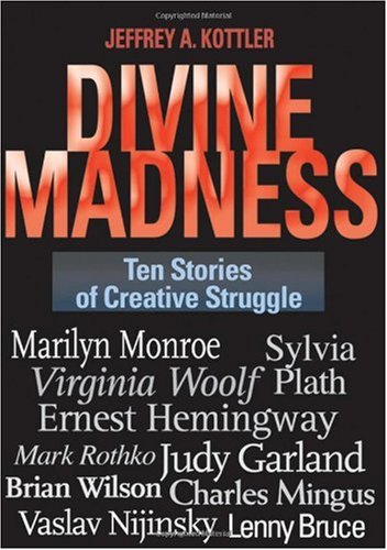 Divine Madness Ten Stories Of Creative Struggle Jeffrey A Kottler