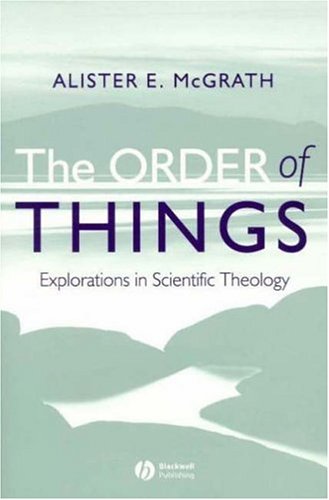 The Order Of Things Explorations In Scientific Theology 1st Edition Alister E Mcgrath