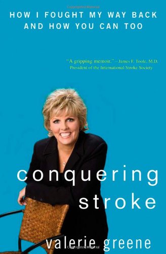 Conquering Stroke How I Fought My Way Back And How You Can Too 1st Edition Valerie Greene