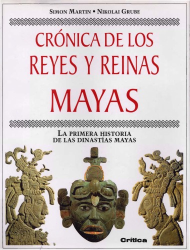 Crnica De Los Reyes Y Reinas Mayas La Primera Historia De Las Dinastas Mayas Simon Martin