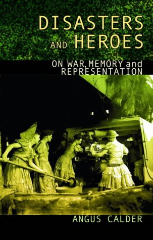 Disasters And Heroes On War Memory And Representation Angus Calder