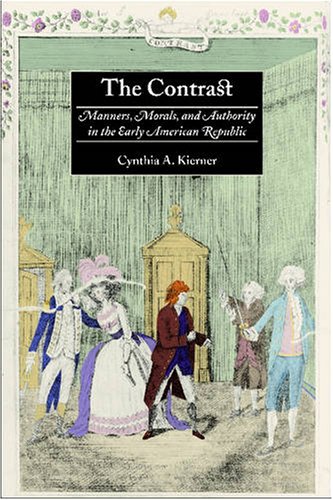 The Contrast Manners Morals And Authority In The Early American Republic Annotated Edition Cynthia Kierner