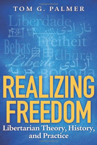 Realizing Freedom Libertarian Theory History And Practice 1st Edition Tom G Palmer