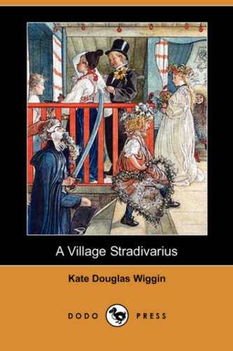 A Village Stradivarius Kate Douglas Wiggin