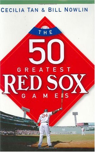 The 50 Greatest Red Sox Games 1st Edition Cecilia Tan Bill Nowlin