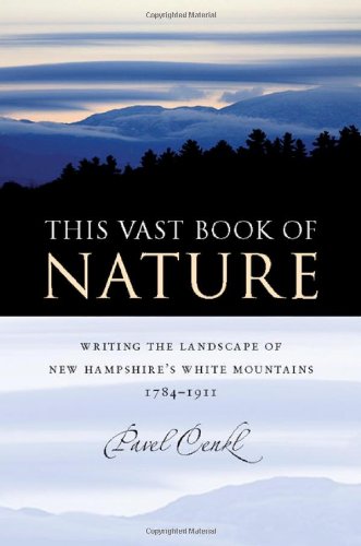 This Vast Book Of Nature Writing The Landscape Of New Hampshires White Mountains 17841911 American Land Life Pavel Cenkl