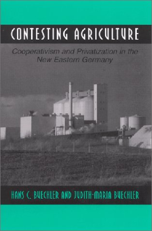 Contesting Agriculture Cooperativism And Privatization In The New Eastern Germany Hans C Buechler