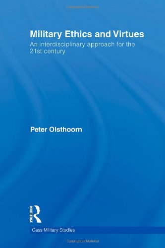 Military Ethics And Virtues An Interdisciplinary Approach For The 21st Century Cass Military Studies Peter Olsthoorn