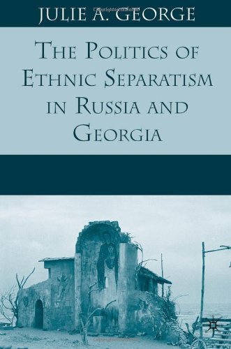 The Politics Of Ethnic Separatism In Russia And Georgia Julie A George
