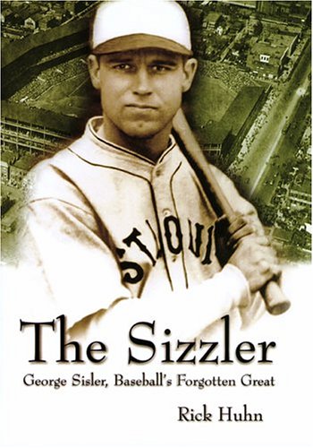 The Sizzler George Sisler Baseballs Forgotten Great First Edition Rick Huhn