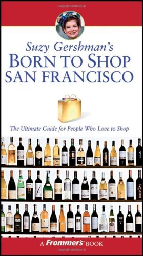 Suzy Gershmans Born To Shop San Francisco The Ultimate Guide For Travelers Who Love To Shop Born To Shop 1st Edition Suzy Gershman