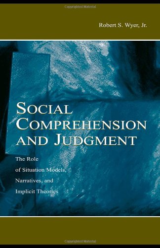 Social Comprehension And Judgment The Role Of Situation Models Narratives And Implicit Theories Robert S Wyer Jr