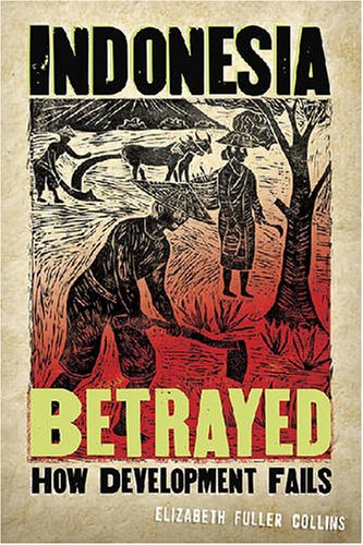 Indonesia Betrayed How Development Fails Elizabeth Fuller Collins