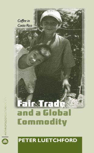 Fair Trade And A Global Commodity Coffee In Costa Rica Anthropology Culture And Society Peter Luetchford