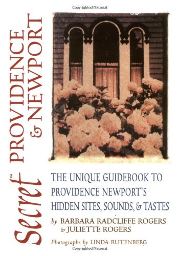 Secret Providence Newport The Unique Guidebook To Providence Newports Hidden Sites Sounds Tastes Secret Guide Series Barbara Radcliffe Rogers