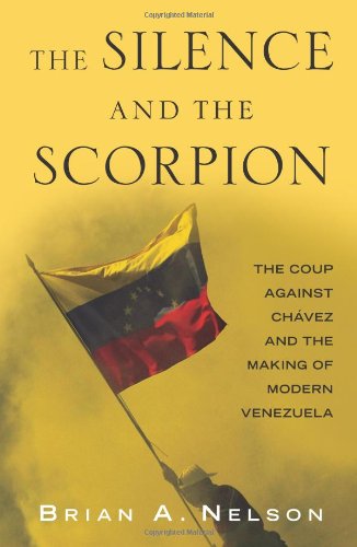 The Silence And The Scorpion The Coup Against Chavez And The Making Of Modern Venezuela First Edition Brian A Nelson