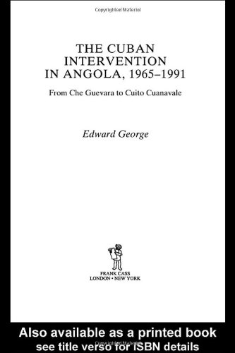The Cuban Intervention In Angola 19651991 From Che Guevara To Cuito Cuanavale Edward George