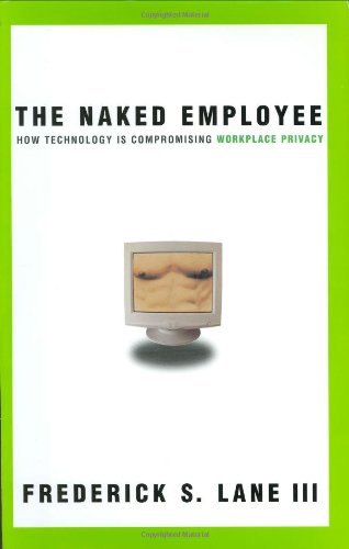Naked Employee The How Technology Is Compromising Workplace Privacy 1st Frederick S Lane