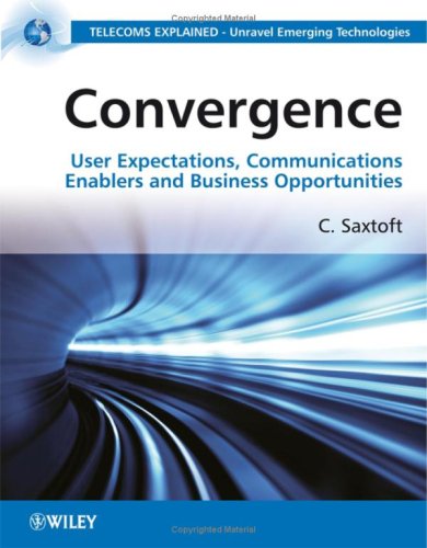 Convergence User Expectations Communications Enablers And Business Opportunities Telecoms Explained 1st Edition Dr Christian Saxtoft