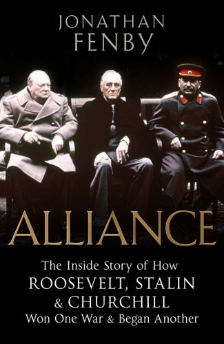 Alliance The Inside Story Of How Roosevelt Stalin And Churchill Won One War And Began Another 1st Jonathan Fenby