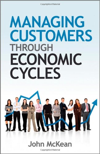Managing Customers Through Economic Cycles 1st Edition John Mckean