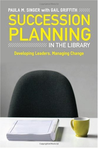 Succession Planning In The Library Developing Leaders Managing Change 1st Edition Singer